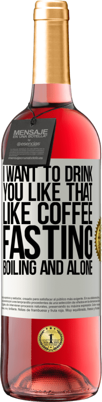 29,95 € | Rosé Wine ROSÉ Edition I want to drink you like that, like coffee. Fasting, boiling and alone White Label. Customizable label Young wine Harvest 2025 Tempranillo