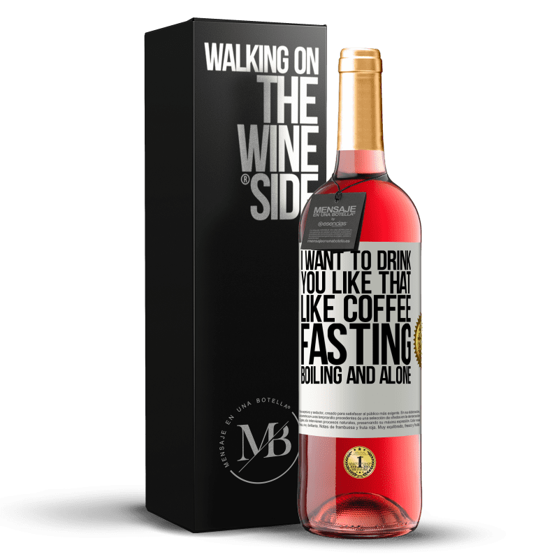 29,95 € Free Shipping | Rosé Wine ROSÉ Edition I want to drink you like that, like coffee. Fasting, boiling and alone White Label. Customizable label Young wine Harvest 2022 Tempranillo