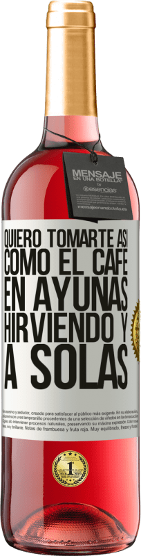 29,95 € Envío gratis | Vino Rosado Edición ROSÉ Quiero tomarte así, como el café. En ayunas, hirviendo y a solas Etiqueta Blanca. Etiqueta personalizable Vino joven Cosecha 2024 Tempranillo