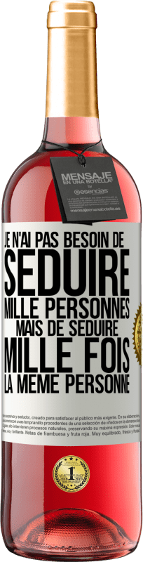 «Je n'ai pas besoin de séduire mille personnes mais de séduire mille fois la même personne» Édition ROSÉ