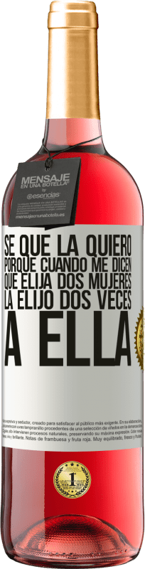 29,95 € Envío gratis | Vino Rosado Edición ROSÉ Se que la quiero porque cuando me dicen que elija dos mujeres la elijo dos veces a ella Etiqueta Blanca. Etiqueta personalizable Vino joven Cosecha 2025 Tempranillo