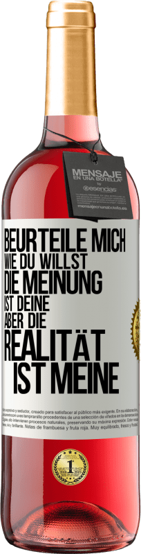 29,95 € | Roséwein ROSÉ Ausgabe Beurteile mich wie du willst. Die Meinung ist deine, aber die Realität ist meine Weißes Etikett. Anpassbares Etikett Junger Wein Ernte 2024 Tempranillo