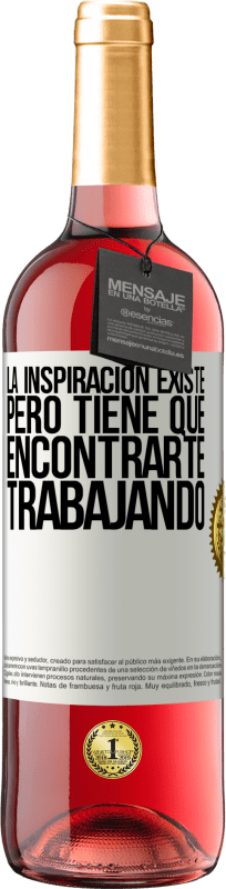 «La inspiración existe, pero tiene que encontrarte trabajando» Edición ROSÉ