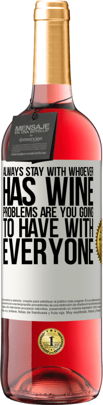 «Always stay with whoever has wine. Problems are you going to have with everyone» ROSÉ Edition