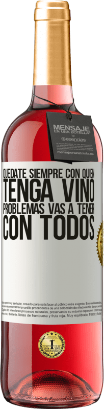 «Quédate siempre con quien tenga vino. Problemas vas a tener con todos» Edición ROSÉ