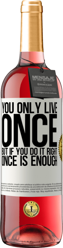 «You only live once, but if you do it right, once is enough» ROSÉ Edition