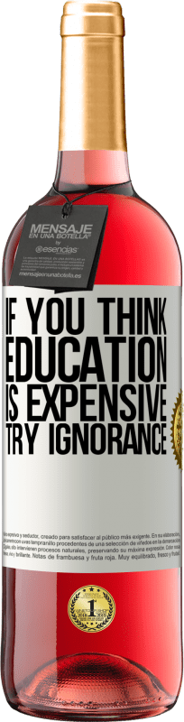 «If you think education is expensive, try ignorance» ROSÉ Edition