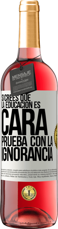 «Si crees que la educación es cara, prueba con la ignorancia» Edición ROSÉ