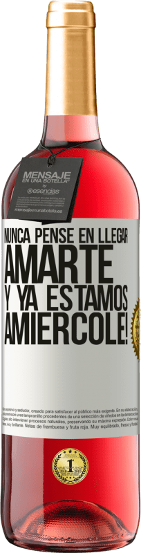 29,95 € | Vino Rosado Edición ROSÉ Nunca pensé en llegar Amarte. Y ya estamos Amiércole! Etiqueta Blanca. Etiqueta personalizable Vino joven Cosecha 2024 Tempranillo