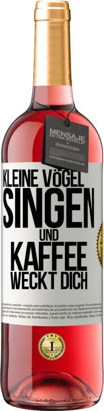 «Kleine Vögel singen und Kaffee weckt dich» ROSÉ Ausgabe