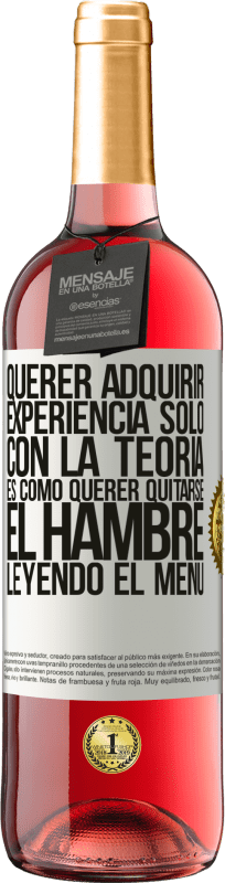 29,95 € | Vino Rosado Edición ROSÉ Querer adquirir experiencia sólo con la teoría, es como querer quitarse el hambre leyendo el menú Etiqueta Blanca. Etiqueta personalizable Vino joven Cosecha 2024 Tempranillo