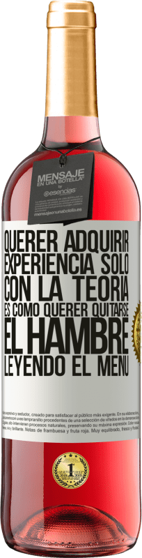 29,95 € | Vino Rosado Edición ROSÉ Querer adquirir experiencia sólo con la teoría, es como querer quitarse el hambre leyendo el menú Etiqueta Blanca. Etiqueta personalizable Vino joven Cosecha 2025 Tempranillo