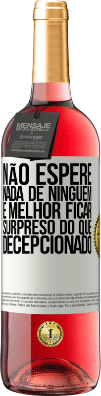 «Não espere nada de ninguém. É melhor ficar surpreso do que decepcionado» Edição ROSÉ