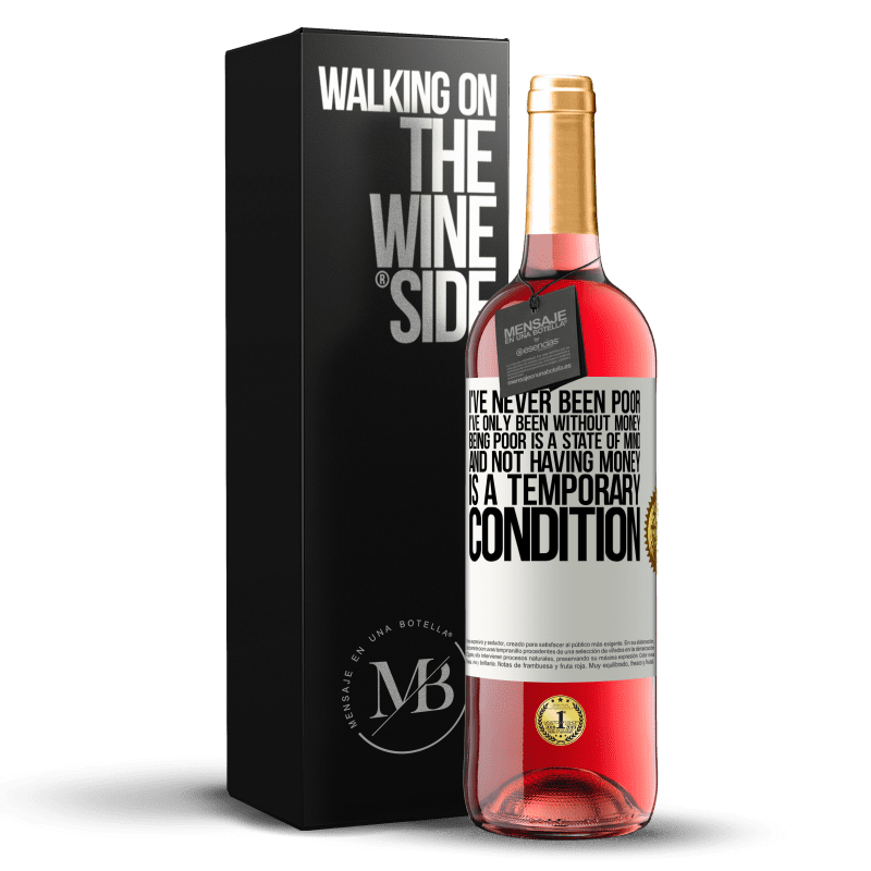 29,95 € Free Shipping | Rosé Wine ROSÉ Edition I've never been poor, I've only been without money. Being poor is a state of mind, and not having money is a temporary White Label. Customizable label Young wine Harvest 2024 Tempranillo