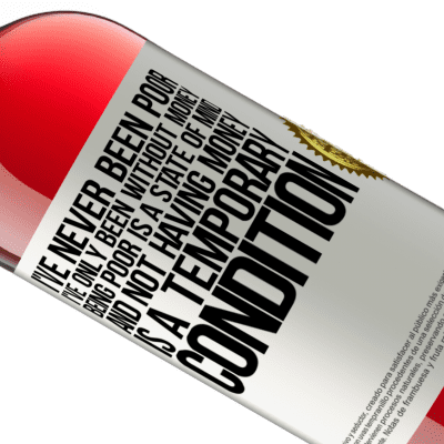 Unique & Personal Expressions. «I've never been poor, I've only been without money. Being poor is a state of mind, and not having money is a temporary» ROSÉ Edition