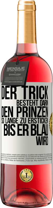 29,95 € | Roséwein ROSÉ Ausgabe Der Trick besteht darin, den Prinzen so lange zu ersticken, bis er blau wird Weißes Etikett. Anpassbares Etikett Junger Wein Ernte 2023 Tempranillo