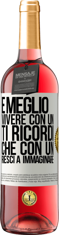 «È meglio vivere con un Ti ricordi che con un Riesci a immaginare» Edizione ROSÉ