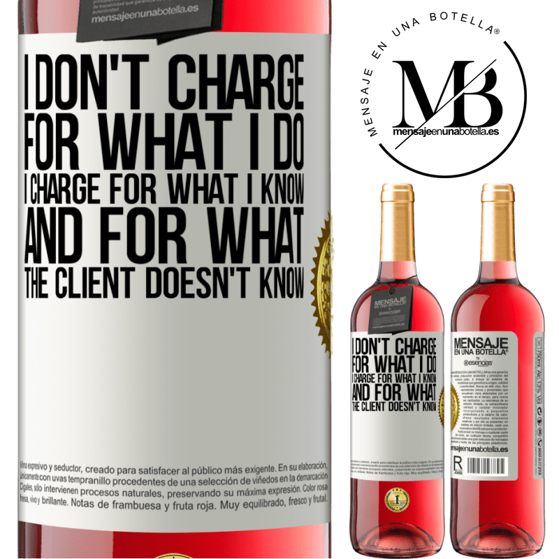 29,95 € Free Shipping | Rosé Wine ROSÉ Edition I don't charge for what I do, I charge for what I know, and for what the client doesn't know White Label. Customizable label Young wine Harvest 2022 Tempranillo