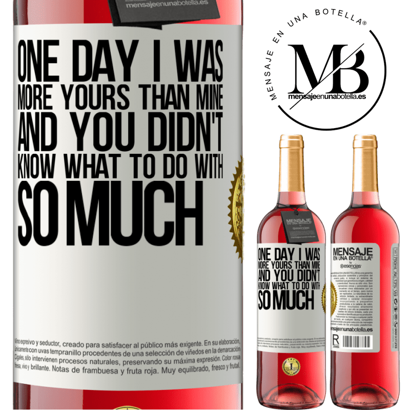 29,95 € Free Shipping | Rosé Wine ROSÉ Edition One day I was more yours than mine, and you didn't know what to do with so much White Label. Customizable label Young wine Harvest 2024 Tempranillo