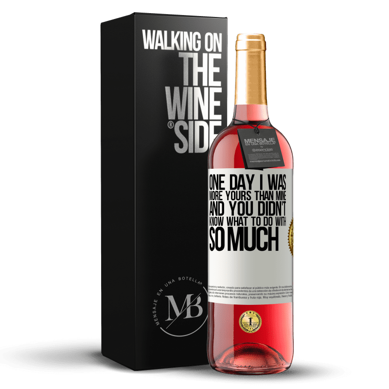 29,95 € Free Shipping | Rosé Wine ROSÉ Edition One day I was more yours than mine, and you didn't know what to do with so much White Label. Customizable label Young wine Harvest 2022 Tempranillo
