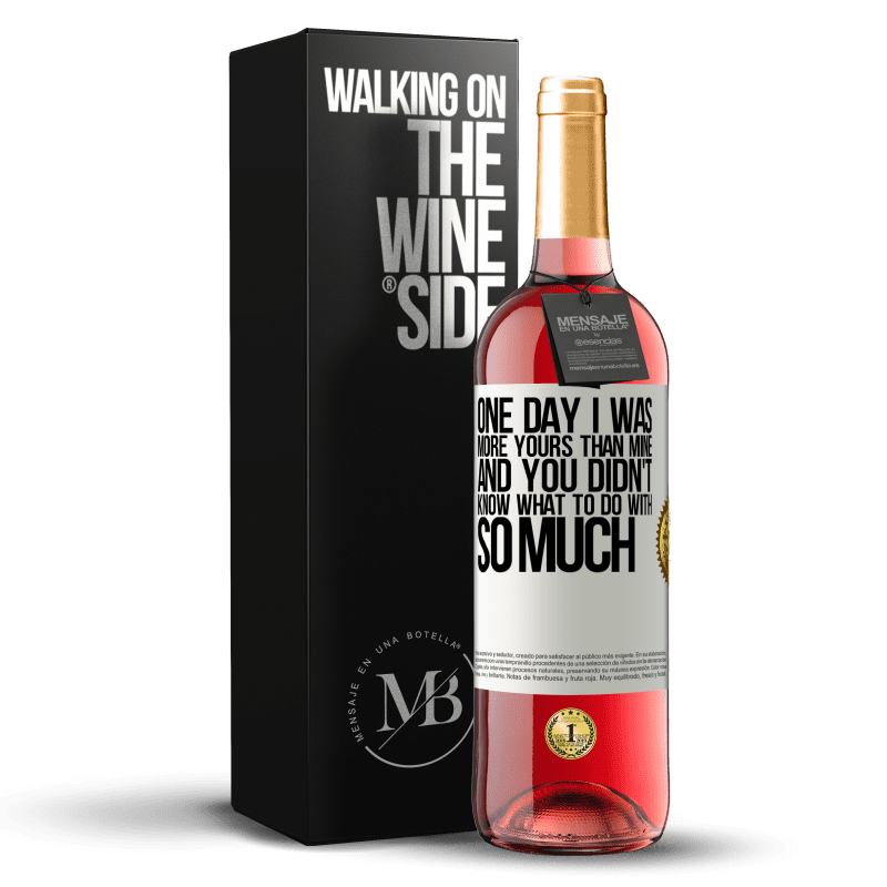 29,95 € Free Shipping | Rosé Wine ROSÉ Edition One day I was more yours than mine, and you didn't know what to do with so much White Label. Customizable label Young wine Harvest 2024 Tempranillo