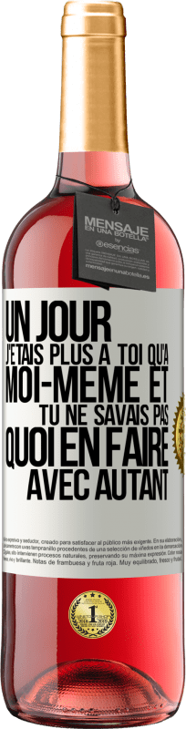 29,95 € | Vin rosé Édition ROSÉ Un jour j'étais plus à toi qu'à moi-même et tu ne savais pas quoi en faire avec autant Étiquette Blanche. Étiquette personnalisable Vin jeune Récolte 2024 Tempranillo