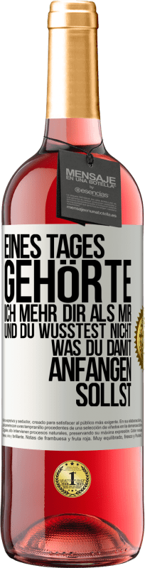 29,95 € | Roséwein ROSÉ Ausgabe Eines Tages gehörte ich mehr dir als mir und du wusstest nicht, was du damit anfangen sollst Weißes Etikett. Anpassbares Etikett Junger Wein Ernte 2025 Tempranillo