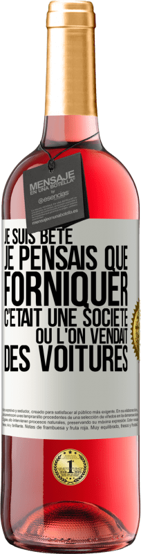 29,95 € | Vin rosé Édition ROSÉ Je suis bête; je pensais que forniquer c'était une société où l'on vendait des voitures Étiquette Blanche. Étiquette personnalisable Vin jeune Récolte 2024 Tempranillo