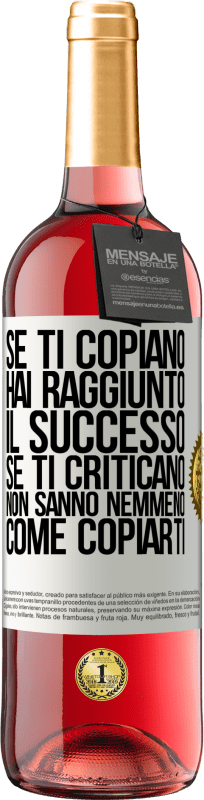 «Se ti copiano, hai raggiunto il successo. Se ti criticano, non sanno nemmeno come copiarti» Edizione ROSÉ