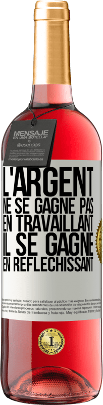 29,95 € | Vin rosé Édition ROSÉ L'argent ne se gagne pas en travaillant, il se gagne en réfléchissant Étiquette Blanche. Étiquette personnalisable Vin jeune Récolte 2024 Tempranillo