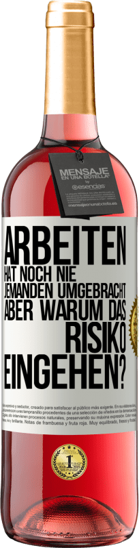 29,95 € | Roséwein ROSÉ Ausgabe Arbeiten hat noch nie jemanden umgebracht, aber warum das Risiko eingehen? Weißes Etikett. Anpassbares Etikett Junger Wein Ernte 2024 Tempranillo