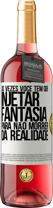 «Às vezes você tem que injetar fantasia para não morrer da realidade» Edição ROSÉ