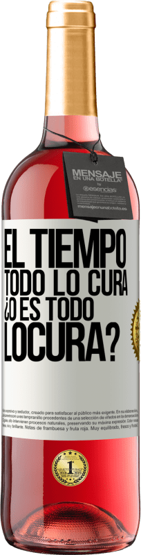 «El tiempo todo lo cura, ¿o es todo locura?» Edizione ROSÉ