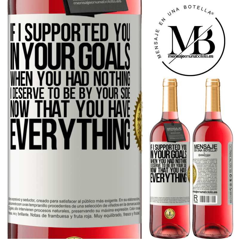 24,95 € Free Shipping | Rosé Wine ROSÉ Edition If I supported you in your goals when you had nothing, I deserve to be by your side now that you have everything White Label. Customizable label Young wine Harvest 2021 Tempranillo