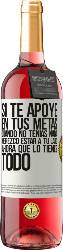 29,95 € | Vino Rosado Edición ROSÉ Si te apoyé en tus metas cuando no tenías nada, merezco estar a tu lado ahora que lo tienes todo Etiqueta Blanca. Etiqueta personalizable Vino joven Cosecha 2024 Tempranillo