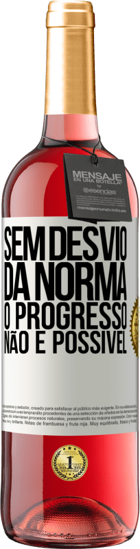 «Sem desvio da norma, o progresso não é possível» Edição ROSÉ