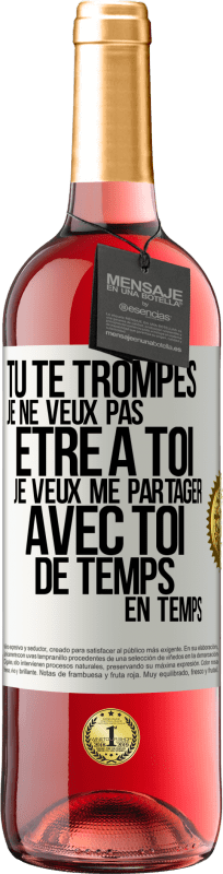 «Tu te trompes. Je ne veux pas être à toi. Je veux me partager avec toi de temps en temps» Édition ROSÉ