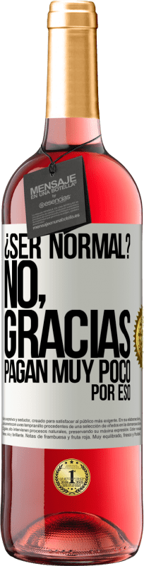 «¿Ser normal? No, gracias. Pagan muy poco por eso» Edición ROSÉ
