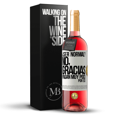 «¿Ser normal? No, gracias. Pagan muy poco por eso» Edición ROSÉ
