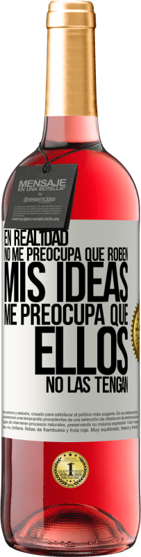 29,95 € | Vino Rosado Edición ROSÉ En realidad no me preocupa que roben mis ideas, me preocupa que ellos no las tengan Etiqueta Blanca. Etiqueta personalizable Vino joven Cosecha 2024 Tempranillo