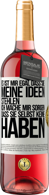 29,95 € | Roséwein ROSÉ Ausgabe Es ist mir egal, dass sie meine Ideen stehlen, ich mache mir Sorgen, dass sie selbst keine haben Weißes Etikett. Anpassbares Etikett Junger Wein Ernte 2024 Tempranillo