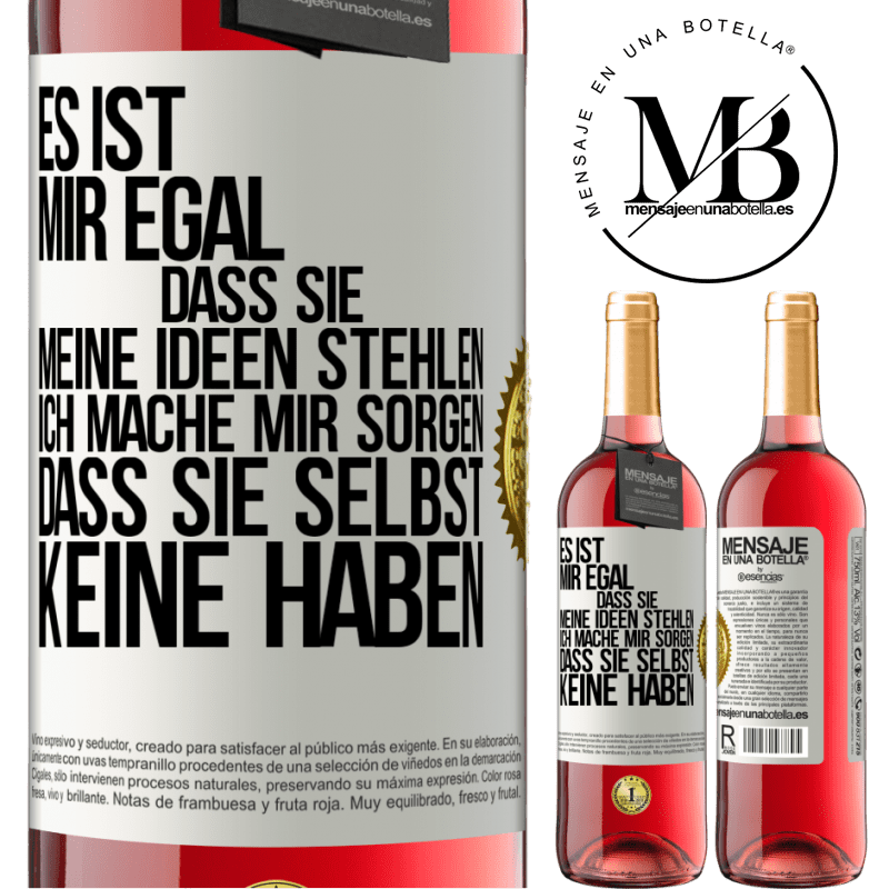 29,95 € Kostenloser Versand | Roséwein ROSÉ Ausgabe Es ist mir egal, dass sie meine Ideen stehlen, ich mache mir Sorgen, dass sie selbst keine haben Weißes Etikett. Anpassbares Etikett Junger Wein Ernte 2023 Tempranillo