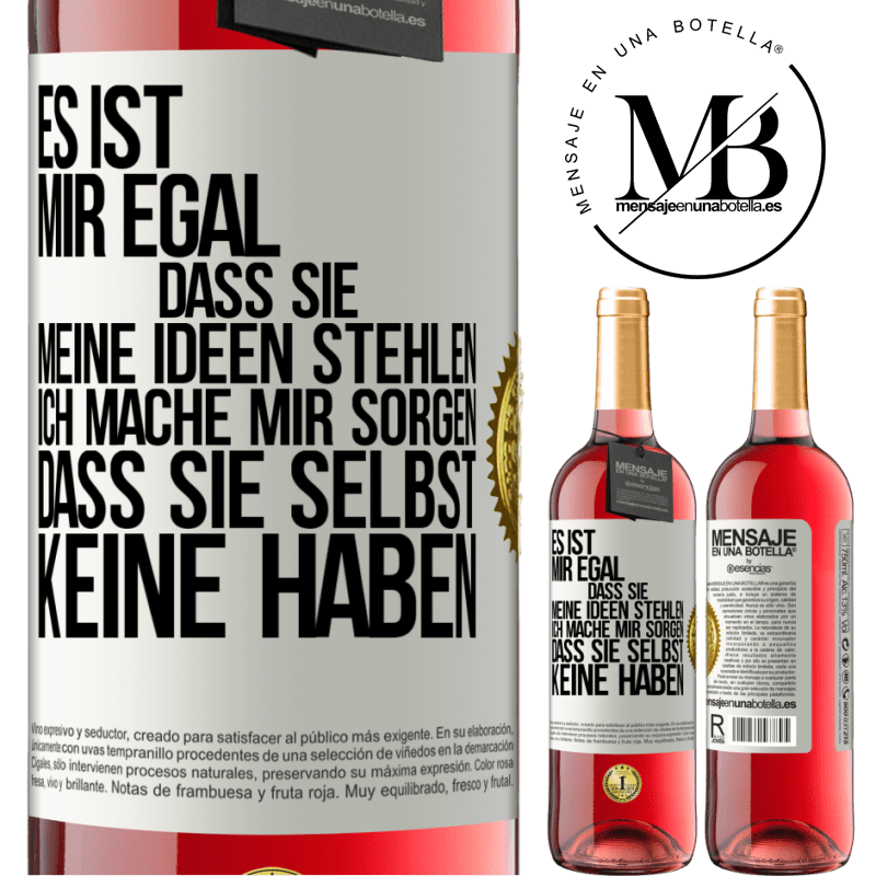 29,95 € Kostenloser Versand | Roséwein ROSÉ Ausgabe Es ist mir egal, dass sie meine Ideen stehlen, ich mache mir Sorgen, dass sie selbst keine haben Weißes Etikett. Anpassbares Etikett Junger Wein Ernte 2025 Tempranillo