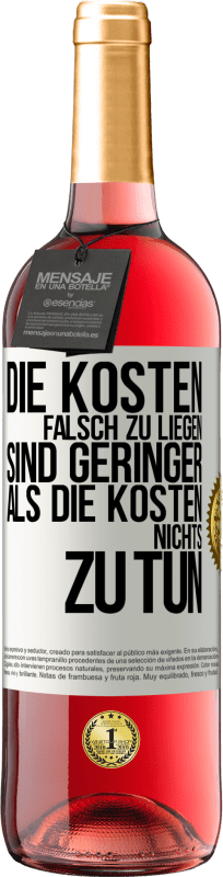 29,95 € Kostenloser Versand | Roséwein ROSÉ Ausgabe Die Kosten, falsch zu liegen sind geringer als die Kosten, nichts zu tun Weißes Etikett. Anpassbares Etikett Junger Wein Ernte 2025 Tempranillo