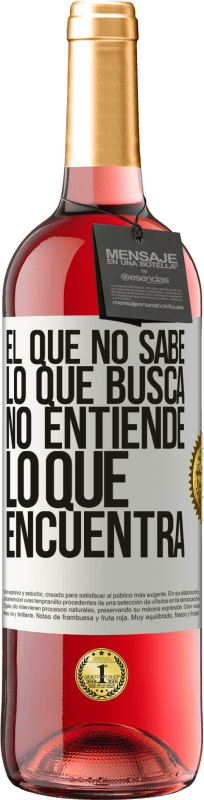 29,95 € | Vino Rosado Edición ROSÉ El que no sabe lo que busca, no entiende lo que encuentra Etiqueta Blanca. Etiqueta personalizable Vino joven Cosecha 2023 Tempranillo