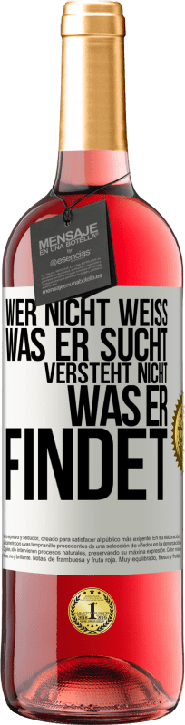 29,95 € Kostenloser Versand | Roséwein ROSÉ Ausgabe Wer nicht weiß, was er sucht, versteht nicht, was er findet Weißes Etikett. Anpassbares Etikett Junger Wein Ernte 2025 Tempranillo