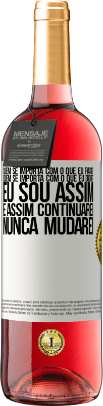 29,95 € | Vinho rosé Edição ROSÉ quem se importa com o que eu faço? Quem se importa com o que eu digo? Eu sou assim, e assim continuarei, nunca mudarei Etiqueta Branca. Etiqueta personalizável Vinho jovem Colheita 2025 Tempranillo