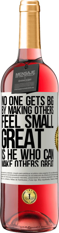 «No one gets big by making others feel small. Great is he who can make others great» ROSÉ Edition