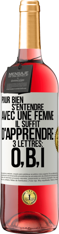 29,95 € | Vin rosé Édition ROSÉ Pour bien s'entendre avec une femme il suffit d'apprendre 3 lettres: O, B, I Étiquette Blanche. Étiquette personnalisable Vin jeune Récolte 2024 Tempranillo