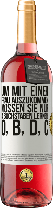 29,95 € | Roséwein ROSÉ Ausgabe Um mit einer Frau auszukommen, müssen Sie nur 4 Buchstaben lernen: O, B, D, C Weißes Etikett. Anpassbares Etikett Junger Wein Ernte 2024 Tempranillo